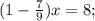 (1-\frac{7}{9})x=8;