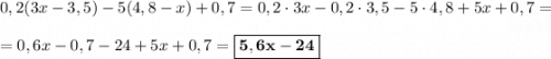 0,2(3x - 3,5) - 5(4,8 - x) + 0,7 = 0,2\cdot 3x - 0,2\cdot 3,5 - 5\cdot 4,8 + 5x + 0,7=\\\\= 0,6x - 0,7 - 24 + 5x + 0,7 = \boxed{\bf{5,6x - 24}}
