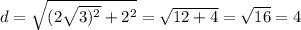 d=\sqrt{(2\sqrt{3)^2}+2^2 }=\sqrt{12+4}=\sqrt{16}=4