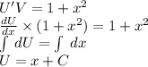 U'V = 1 + {x}^{2} \\ \frac{dU}{dx} \times (1 + {x}^{2} ) = 1 + {x}^{2} \\ \int\limits \: dU = \int\limits \: dx \\ U = x + C