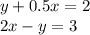 y + 0.5x = 2 \\ 2x - y = 3