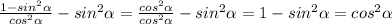 \frac{1-sin^2 \alpha }{cos^2\alpha }-sin^2 \alpha =\frac{cos^2\alpha}{cos^2\alpha} -sin^2 \alpha =1-sin^2 \alpha=cos^2\alpha