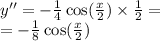 y'' = - \frac{1}{4} \cos( \frac{x}{2} ) \times \frac{1}{2} = \\ = - \frac{1}{8} \cos( \frac{x}{2} )