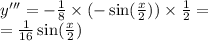 y''' = - \frac{1}{8} \times ( - \sin( \frac{x}{2} ) ) \times \frac{1}{2} = \\ = \frac{1}{16} \sin( \frac{x}{2} )