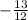 - \frac{13} {12}