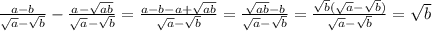 \frac{a - b}{ \sqrt{a} - \sqrt{b} } - \frac{a - \sqrt{ab} }{ \sqrt{a} - \sqrt{b} } = \frac{a - b - a + \sqrt{ab} }{ \sqrt{a} - \sqrt{b} } = \frac{ \sqrt{ab} - b}{ \sqrt{a} - \sqrt{b} } = \frac{ \sqrt{b}( \sqrt{a} - \sqrt{b} ) }{ \sqrt{a} - \sqrt{b} } = \sqrt{b}