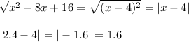 \sqrt{x^2-8x+16}=\sqrt{(x-4)^2}=|x-4|\\\\|2.4-4|=|-1.6|=1.6