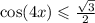 \cos(4x) \leqslant \frac{ \sqrt{3} }{2}