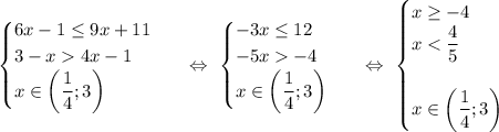 \begin{equation*}\begin{cases}6x - 1 \leq 9x + 11\\3 - x 4x - 1\\x \in \left(\dfrac{1}{4}; 3\right)\end{cases}\end{equation*}\ \ \ \Leftrightarrow\ \begin{equation*}\begin{cases}-3x\leq 12\\-5x -4\\x \in \left(\dfrac{1}{4}; 3\right)\end{cases}\end{equation*}\ \ \ \Leftrightarrow\ \begin{equation*}\begin{cases}x \geq -4\\x < \dfrac{4}{5}\\\\x \in \left(\dfrac{1}{4}; 3\right)\end{cases}\end{equation*}