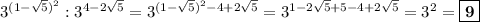 3^{(1-\sqrt{5})^2}:3^{4-2\sqrt{5}} = 3^{(1-\sqrt{5})^2 - 4 + 2\sqrt{5}} = 3^{1-2\sqrt{5} + 5 - 4 + 2\sqrt{5}} = 3^2 = \boxed{\bf{9}}