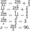 \frac{297}{81}=\frac{288}{x} +\frac{2}{3} \\\frac{11}{3}=\frac{288}{x}+\frac{2}{3}\\\frac{288}{x}=\frac{11}{3}-\frac{2}{3}\\\frac{288}{x} =\frac{9}{3}=3\\x=\frac{288}{3}=96.
