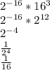 2^{-16}*16^{3} \\2^{-16}*2^{12} \\2^{-4} \\\frac{1}{2^{4}} \\\frac{1}{16}