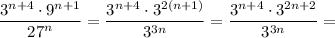 \displaystyle \frac{{{3^{n+4}}\cdot{9^{n+1}}}}{{{{27}^n}}}=\frac{{{3^{n+4}}\cdot{3^{2(n+1)}}}}{{3^{3n}}}=\frac{{{3^{n+4}}\cdot{3^{2n+2}}}}{{3^{3n}}}=