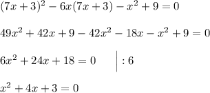 (7x+3)^2 - 6x(7x+3) - x^2 + 9 = 0\\\\49x^2 + 42x + 9 - 42x^2 - 18x - x^2 + 9 = 0\\\\6x^2 + 24x + 18 = 0\ \ \ \ \ \Big| :6\\\\x^2 + 4x + 3 = 0