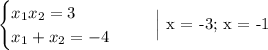 \begin{equation*}\begin{cases}x_{1}x_{2} = 3\\x_{1} + x_{2} = -4\end{cases}\end{equation*}\ \ \ \ \ \Big| x = -3; x = -1