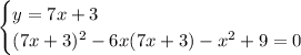 \begin{equation*}\begin{cases}y = 7x + 3\\(7x+3)^2 - 6x(7x+3) - x^2 + 9 = 0\end{cases}\end{equation*}