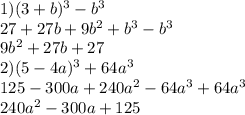 1)(3+b)^{3} -b^{3} \\27+27b+9b^{2} +b^{3}-b^{3} \\9b^{2} +27b+27\\2)(5-4a)^{3} +64a^{3} \\125-300a+240a^{2} -64a^{3} +64a^{3} \\240a^{2} -300a+125