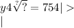 y4 \sqrt[?]{?} = 754 | \\ |
