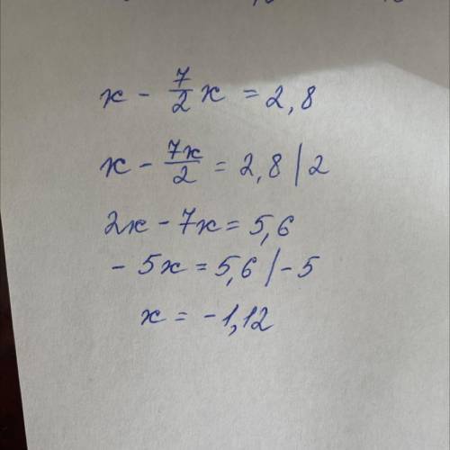 Решите уравнение x - 7/2 x= 2,8 У НАС КР​