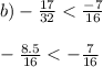 b) -\frac{17}{32} < \frac{-7}{16}\\\\ -\frac{8.5}{16} < -\frac{7}{16}