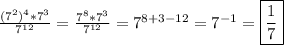 \frac{(7^{2})^{4}*7^{3}}{7^{12} }=\frac{7^{8}*7^{3}}{7^{12}}=7^{8+3-12}=7^{-1}=\boxed{\frac{1}{7}}