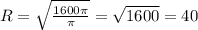 R = \sqrt{\frac{1600\pi }{\pi }} = \sqrt{1600} = 40
