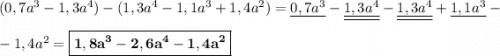 (0,7a^3-1,3a^4)-(1,3a^4-1,1a^3+1,4a^2) = \underline{0,7a^3} - \underline{\underline{1,3a^4}} - \underline{\underline{1,3a^4}} + \underline{1,1a^3} -\\\\- 1,4a^2 = \boxed{\bf{1,8a^3 - 2,6a^4 - 1,4a^2}}