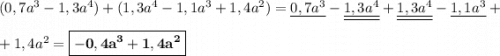 (0,7a^3 - 1,3a^4) + (1,3a^4 - 1,1a^3 + 1,4a^2) = \underline{0,7a^3} - \underline{\underline{1,3a^4}} + \underline{\underline{1,3a^4}} - \underline{1,1a^3}+\\\\+1,4a^2 = \boxed{\bf{-0,4a^3 + 1,4a^2}}