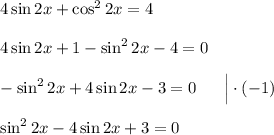 4\sin 2x + \cos^2 2x = 4\\\\4\sin 2x + 1 -\sin^2 2x - 4 = 0\\\\-\sin^22x + 4\sin 2x - 3 = 0\ \ \ \ \ \Big| \cdot (-1)\\\\\sin^22x - 4\sin 2x + 3 = 0