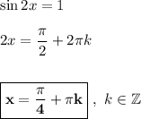 \sin 2x = 1\\\\2x = \dfrac{\pi}{2} + 2\pi k\\\\\\\boxed{\bf{x = \dfrac{\pi}{4} + \pi k}}}\ ,\ k\in\mathbb{Z}