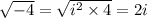 \sqrt{ - 4} = \sqrt{ {i}^{2} \times 4 } = 2i