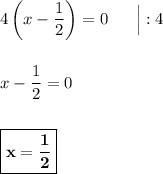 4\left(x - \dfrac{1}{2}\right) = 0\ \ \ \ \ \Big| :4\\\\\\x - \dfrac{1}{2} = 0\\\\\\\boxed{\bf{x = \dfrac{1}{2}}}