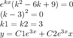 {e}^{kx} ( {k}^{2} - 6k + 9) = 0 \\ {(k - 3)}^{2} = 0 \\ k1 = k2 = 3 \\ y = C1 {e}^{3x} + C2 {e}^{3x} x