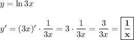 y = \ln 3x\\\\y' = (3x)' \cdot \dfrac{1}{3x} = 3\cdot\dfrac{1}{3x} = \dfrac{3}{3x} = \boxed{\bf{\dfrac{1}{x}}}