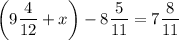 \displaystyle \left({9\frac{4}{{12}}+x}\right)-8\frac{5}{{11}}=7\frac{8}{{11}}