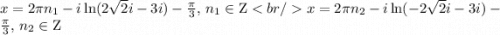 x=2\pi n_{1}-i\ln(2\sqrt{2}i-3i)-\frac{\pi }{3}\text{, }n_{1}\in \mathrm{Z}x=2\pi n_{2}-i\ln(-2\sqrt{2}i-3i)-\frac{\pi }{3}\text{, }n_{2}\in \mathrm{Z}