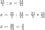 \frac{21}{5} :x=\frac{54}{15} \\\\x=\frac{21}{5} :\frac{54}{15} =\frac{21}{5} *\frac{15}{54} \\\\x=\frac{36}{54} =\frac{2}{3}