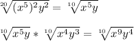 \sqrt[20]{(x^5)^2y^2}=\sqrt[10]{x^5y} \\\\\sqrt[10]{x^5y} *\sqrt[10]{x^4y^3}=\sqrt[10]{x^9y^4}