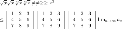 \sqrt{x} \sqrt{x} \sqrt[n]{x} \sqrt[n]{x} \neq \neq \geq \geq x^{2} \\ \\ \leq \left[\begin{array}{ccc}1&2&3\\4&5&6\\7&8&9\end{array}\right] \left[\begin{array}{ccc}1&2&3\\4&5&6\\7&8&9\end{array}\right] \left[\begin{array}{ccc}1&2&3\\4&5&6\\7&8&9\end{array}\right] \lim_{n \to \infty} a_n