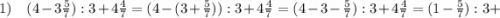 1) \quad (4-3\frac{5}{7}):3+4\frac{4}{7}=(4-(3+\frac{5}{7})):3+4\frac{4}{7}=(4-3-\frac{5}{7}):3+4\frac{4}{7}=(1-\frac{5}{7}):3+