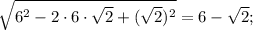 \sqrt{6^{2}-2 \cdot 6 \cdot \sqrt{2}+(\sqrt{2})^{2}}=6-\sqrt{2};