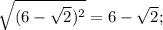 \sqrt{(6-\sqrt{2})^{2}}=6-\sqrt{2};