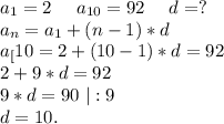 a_1=2\ \ \ \ a_{10}=92\ \ \ \ d=?\\a_n=a_1+(n-1)*d\\a_[10}=2+(10-1)*d=92\\2+9*d=92\\9*d=90\ |:9\\d=10.