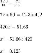 \frac{12.3}{60} = \frac{7x}{4.2} \\\\7x*60 = 12.3*4,2\\\\420x = 51.66\\\\x = 51.66 : 420\\\\x = 0.123\\