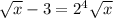 \sqrt{x} - 3 = {2}^{4} \sqrt{x}