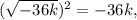 (\sqrt{-36k} )^{2} =-36k,