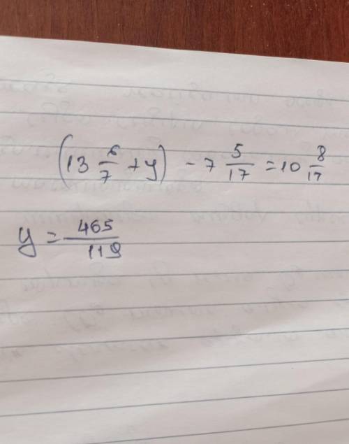 Решите уравнение (13 6/7 +y)- 75/17 =10 8/17