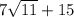 7\sqrt{11} +15