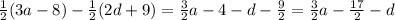 \frac{1}{2}(3a - 8) - \frac{1}{2}(2d + 9) = \frac{3}{2}a - 4 - d - \frac{9}{2} = \frac{3}{2}a - \frac{17}{2} - d