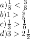 a) \frac{1}{8} < \frac{3}{8} \\ b)1 \frac{4}{5} \\ c) \frac{1}{3} \frac{1}{9} \\ d)3 2 \frac{1}{2}